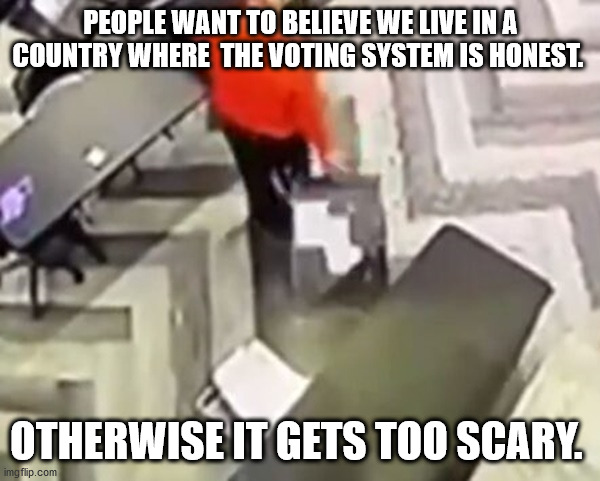 Suit case of votes | PEOPLE WANT TO BELIEVE WE LIVE IN A COUNTRY WHERE  THE VOTING SYSTEM IS HONEST. OTHERWISE IT GETS TOO SCARY. | image tagged in voter,fraud | made w/ Imgflip meme maker