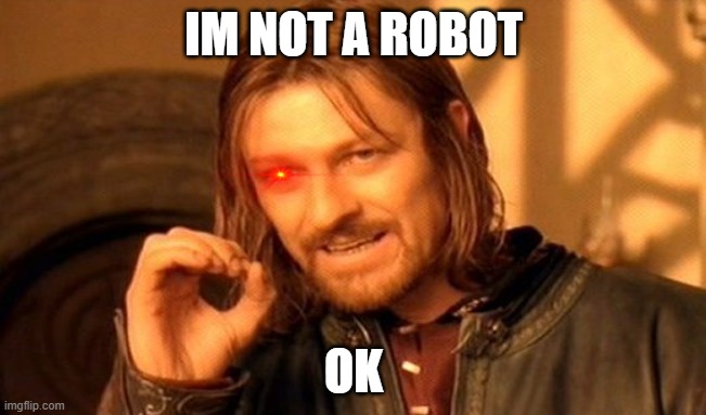 not a robot | IM NOT A ROBOT; OK | image tagged in memes,one does not simply | made w/ Imgflip meme maker