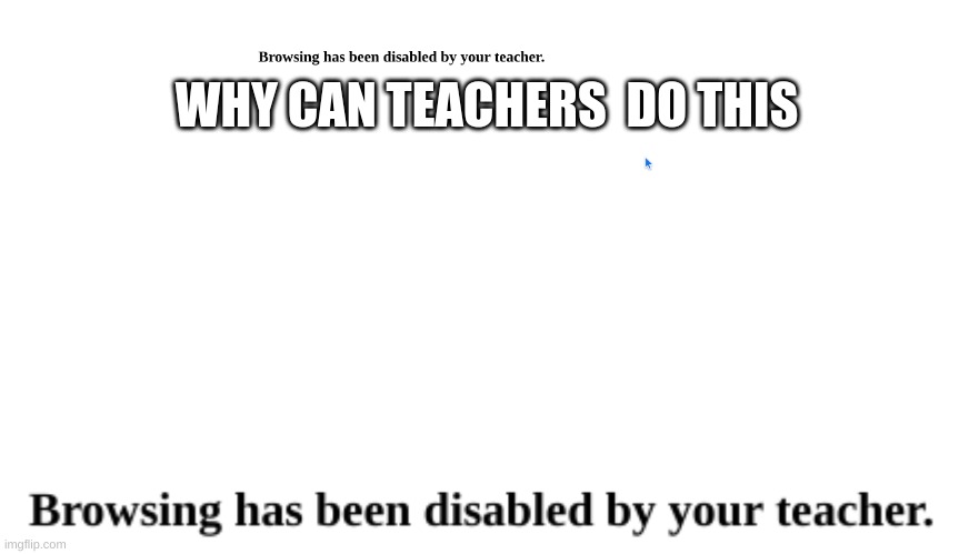 Explain to me | WHY CAN TEACHERS  DO THIS | image tagged in meme,unhelpful teacher | made w/ Imgflip meme maker