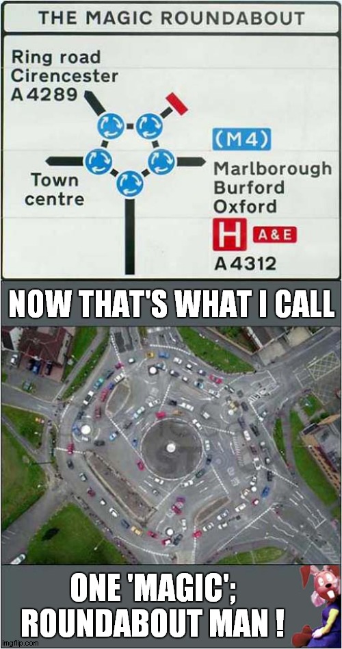 A 'Magical' Experience Awaits ? | NOW THAT'S WHAT I CALL; ONE 'MAGIC'; ROUNDABOUT MAN ! | image tagged in confused confusing confusion,the magic roundabout | made w/ Imgflip meme maker