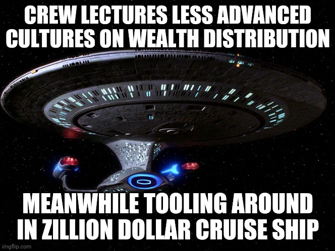 hypocracy trek |  CREW LECTURES LESS ADVANCED CULTURES ON WEALTH DISTRIBUTION; MEANWHILE TOOLING AROUND IN ZILLION DOLLAR CRUISE SHIP | image tagged in hypocrisy,plus,oligarchy,equals,hypocracy | made w/ Imgflip meme maker