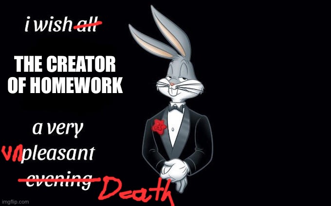 *applauds* look at my bad use of drawing tool | THE CREATOR OF HOMEWORK | image tagged in i wish all the x a very pleasant evening | made w/ Imgflip meme maker