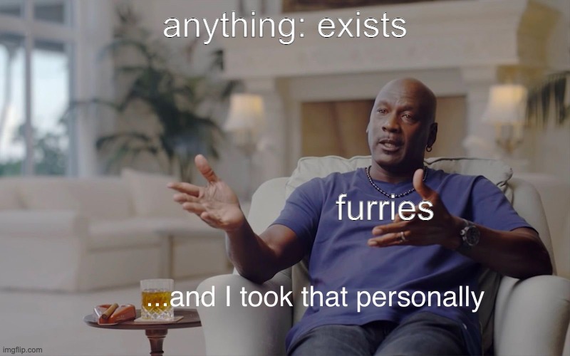 I hate furries | anything: exists; furries | image tagged in and i took that personally,anti furry | made w/ Imgflip meme maker