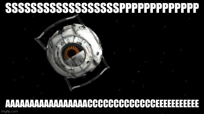 Space Core Portal2 | SSSSSSSSSSSSSSSSSSPPPPPPPPPPPPP; AAAAAAAAAAAAAAAAACCCCCCCCCCCCCEEEEEEEEEEE | image tagged in space core portal2 | made w/ Imgflip meme maker