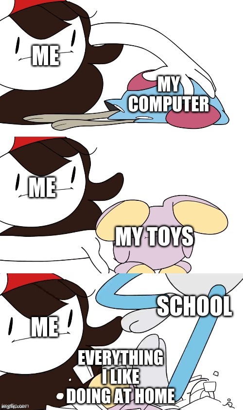 Bye bye bye | ME; MY COMPUTER; ME; MY TOYS; SCHOOL; ME; EVERYTHING I LIKE DOING AT HOME | image tagged in jaiden animations pokemon swap | made w/ Imgflip meme maker