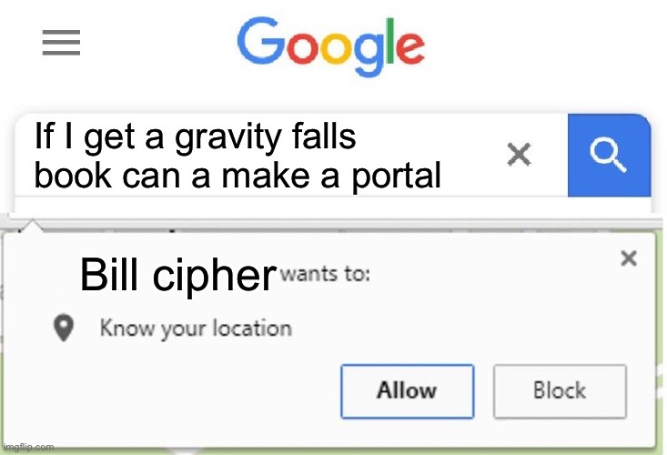 I don’t really like gravity falls that much I was just bored | If I get a gravity falls book can a make a portal; Bill cipher | image tagged in wants to know your location | made w/ Imgflip meme maker
