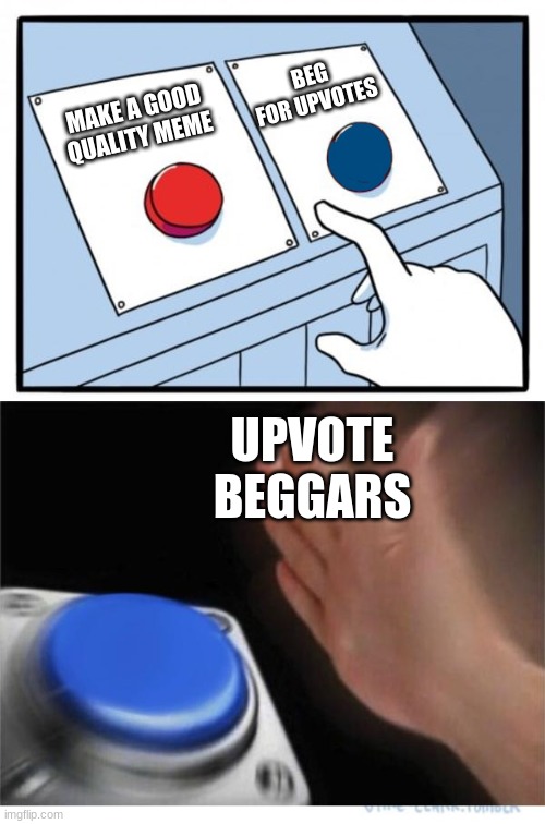 True tho | BEG FOR UPVOTES; MAKE A GOOD QUALITY MEME; UPVOTE BEGGARS | image tagged in two buttons 1 blue | made w/ Imgflip meme maker
