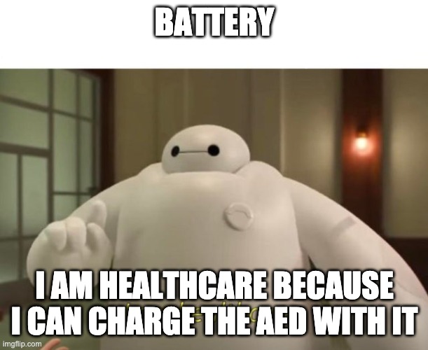I am healthcare | BATTERY I AM HEALTHCARE BECAUSE I CAN CHARGE THE AED WITH IT | image tagged in i am healthcare | made w/ Imgflip meme maker