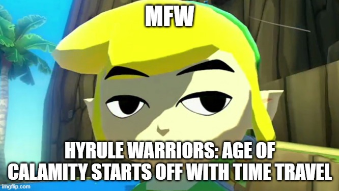 Prequel is a very loose term. | MFW; HYRULE WARRIORS: AGE OF CALAMITY STARTS OFF WITH TIME TRAVEL | image tagged in zelda | made w/ Imgflip meme maker