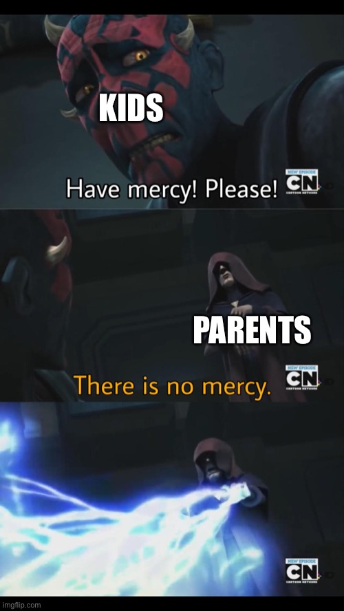 No mercy | KIDS; PARENTS | image tagged in no mercy,funny,memes,parents,kids | made w/ Imgflip meme maker