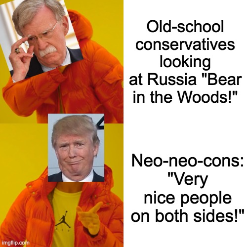 Drake Hotline Bling Meme | Old-school conservatives looking at Russia "Bear in the Woods!" Neo-neo-cons: "Very nice people on both sides!" | image tagged in memes,drake hotline bling | made w/ Imgflip meme maker