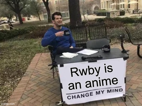 Change My Mind Meme | Rwby is an anime | image tagged in memes,change my mind,rwby,anime | made w/ Imgflip meme maker