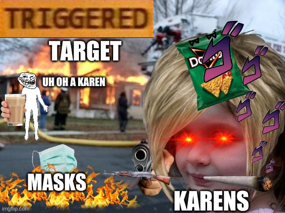 When karens come into target witout masksks | TARGET; UH OH A KAREN; MASKS; KARENS | image tagged in karens be like,masks,chocy mikl,targets triggerd | made w/ Imgflip meme maker