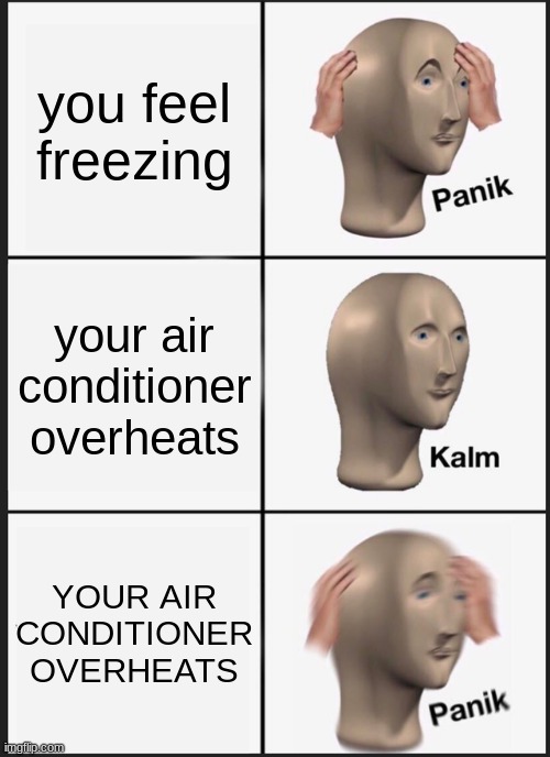 Air conditioner | you feel freezing; your air conditioner overheats; YOUR AIR CONDITIONER OVERHEATS | image tagged in memes,panik kalm panik | made w/ Imgflip meme maker
