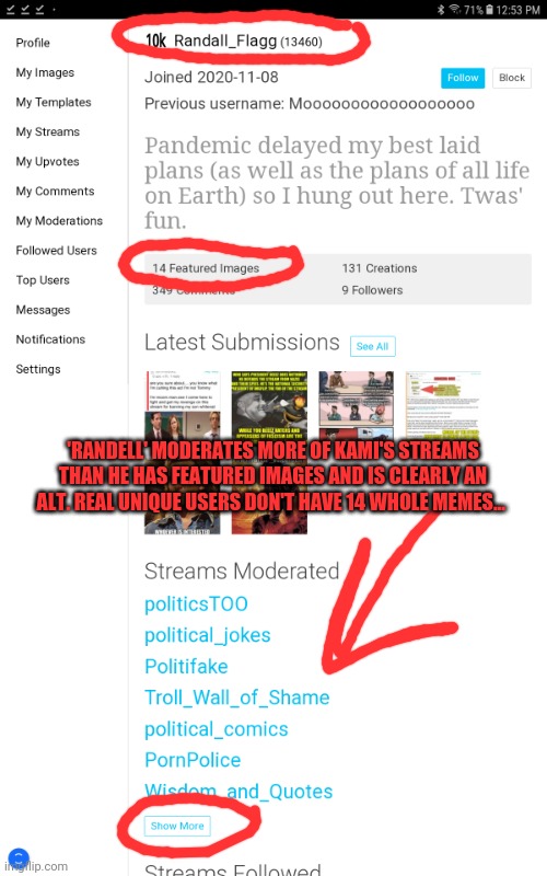 'RANDELL' MODERATES MORE OF KAMI'S STREAMS THAN HE HAS FEATURED IMAGES AND IS CLEARLY AN ALT. REAL UNIQUE USERS DON'T HAVE 14 WHOLE MEMES... | made w/ Imgflip meme maker
