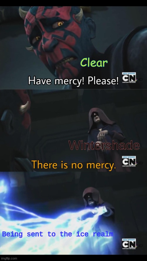 N o  m e r c y | Clear; Wintershade; Being sent to the ice realm | image tagged in no mercy,clear | made w/ Imgflip meme maker