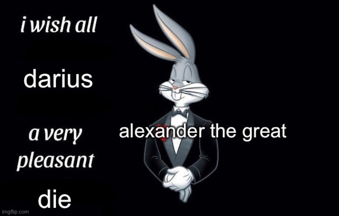 image tagged in history,alexander the great,bugs bunny,i wish all the x a very pleasant evening,ancient greece,ancient persia | made w/ Imgflip meme maker