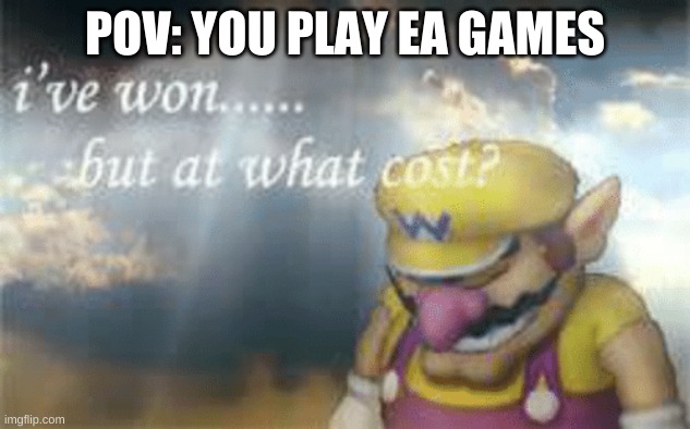 They charge you for everything | POV: YOU PLAY EA GAMES | image tagged in i've won but at what cost | made w/ Imgflip meme maker