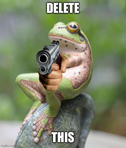 nah frog | DELETE THIS | image tagged in nah frog | made w/ Imgflip meme maker
