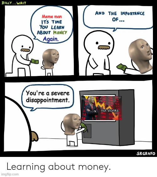 Its a comeback. dont invest in the not stonks. | Meme man; Again. You're a severe disappointment. | image tagged in fish,not stonks,billy learning about money | made w/ Imgflip meme maker