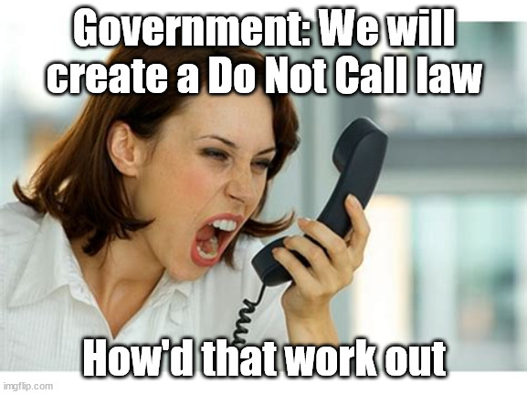 Telemarketer | Government: We will create a Do Not Call law; How'd that work out | image tagged in telemarketer,do not call,government | made w/ Imgflip meme maker