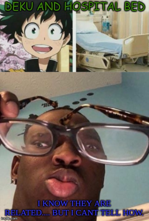 Somehow Related | DEKU AND HOSPITAL BED; I KNOW THEY ARE RELATED.... BUT I CANT TELL HOW. | made w/ Imgflip meme maker