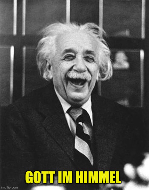 Einstein laugh | GOTT IM HIMMEL | image tagged in einstein laugh | made w/ Imgflip meme maker