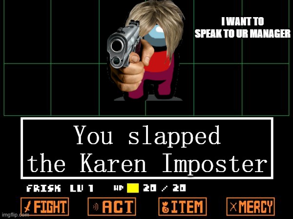 Kill le karennnnnnnnnnnnn |  I WANT TO SPEAK TO UR MANAGER; You slapped the Karen Imposter | image tagged in undertale | made w/ Imgflip meme maker