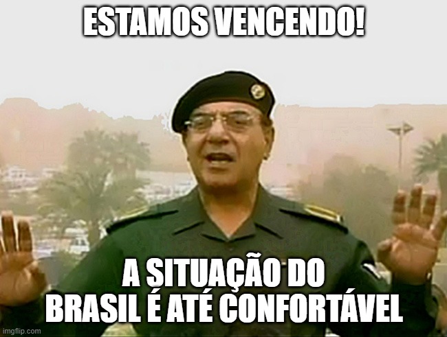 TRUST BAGHDAD BOB | ESTAMOS VENCENDO! A SITUAÇÃO DO BRASIL É ATÉ CONFORTÁVEL | image tagged in trust baghdad bob | made w/ Imgflip meme maker