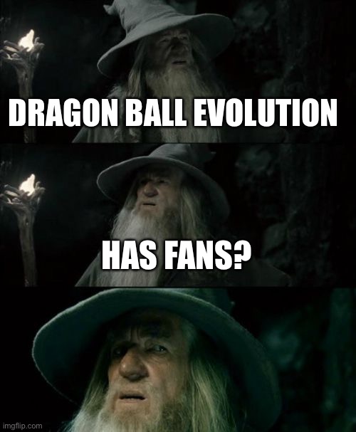 Confused Gandalf Meme | DRAGON BALL EVOLUTION HAS FANS? | image tagged in memes,confused gandalf | made w/ Imgflip meme maker