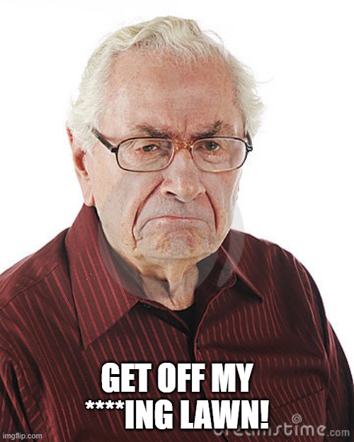 GET OFF MY LAWN!!!! | GET OFF MY ****ING LAWN! | image tagged in angry old man | made w/ Imgflip meme maker