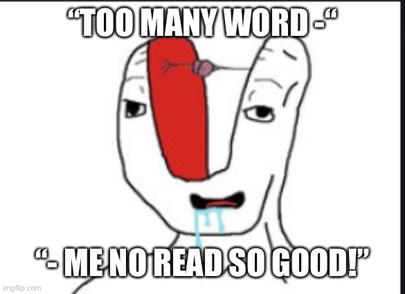 Small brain | “TOO MANY WORD -“ “- ME NO READ SO GOOD!” | image tagged in small brain | made w/ Imgflip meme maker