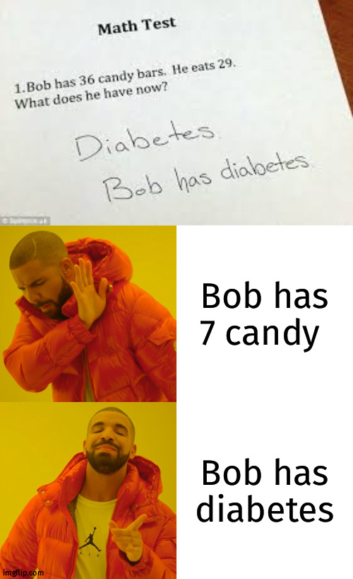 bob has diabetes | Bob has 7 candy; Bob has diabetes | image tagged in drake hotline bling,memes,fun,diabetes,bob | made w/ Imgflip meme maker