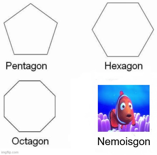 Nemoisgon | Nemoisgon | image tagged in memes,pentagon hexagon octagon,finding nemo | made w/ Imgflip meme maker