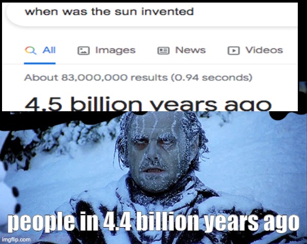cold | people in 4.4 billion years ago | image tagged in freezing cold | made w/ Imgflip meme maker