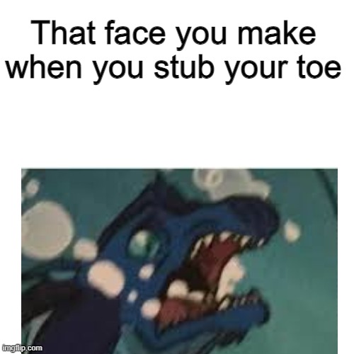 THE PAAAAIIN | That face you make when you stub your toe | image tagged in pain,funny,lol,ouch,dragon | made w/ Imgflip meme maker