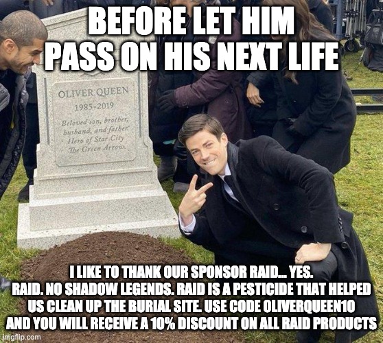 Funeral | BEFORE LET HIM PASS ON HIS NEXT LIFE I LIKE TO THANK OUR SPONSOR RAID... YES. RAID. NO SHADOW LEGENDS. RAID IS A PESTICIDE THAT HELPED US CL | image tagged in funeral | made w/ Imgflip meme maker