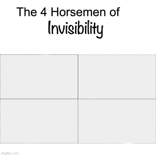 It took me a long time to find these pictures don’t let it go to waste. | Invisibility | image tagged in four horsemen | made w/ Imgflip meme maker