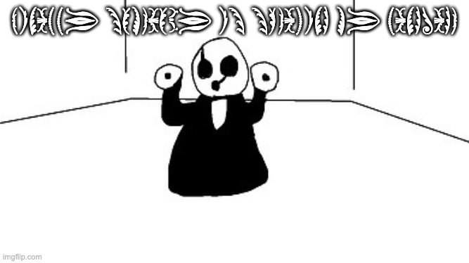 Gaster | FINALLY SOMEBODY IS SPEAKING MY LANGUAGE | image tagged in gaster | made w/ Imgflip meme maker
