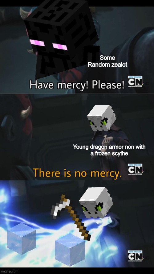 No mercy | Some Random zealot; Young dragon armor non with
a frozen scythe | image tagged in no mercy | made w/ Imgflip meme maker