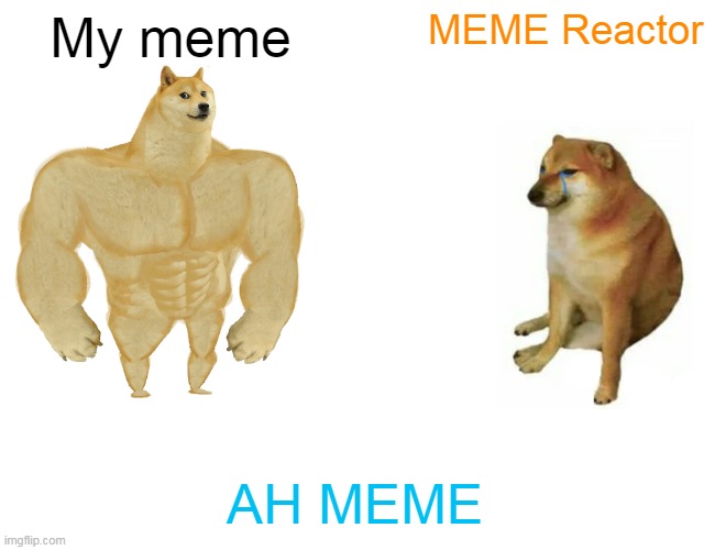 Buff Doge vs. Cheems | MEME Reactor; My meme; AH MEME | image tagged in memes,buff doge vs cheems | made w/ Imgflip meme maker