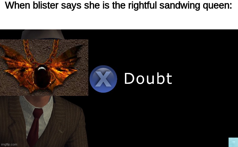 Doubtful. | When blister says she is the rightful sandwing queen: | image tagged in memes,wings of fire,funny | made w/ Imgflip meme maker
