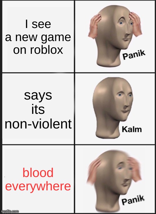 Panik Kalm Panik | I see a new game on roblox; says its non-violent; blood everywhere | image tagged in memes,panik kalm panik,Memes_Of_The_Dank | made w/ Imgflip meme maker