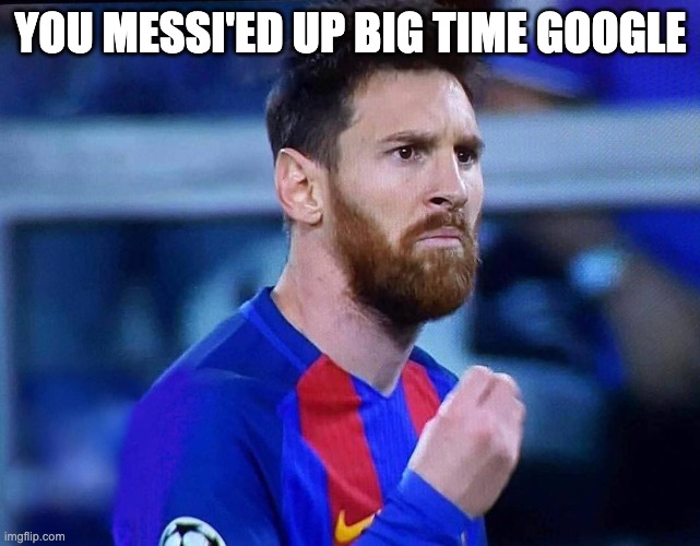 italian messi #2 | YOU MESSI'ED UP BIG TIME GOOGLE | image tagged in italian messi 2 | made w/ Imgflip meme maker