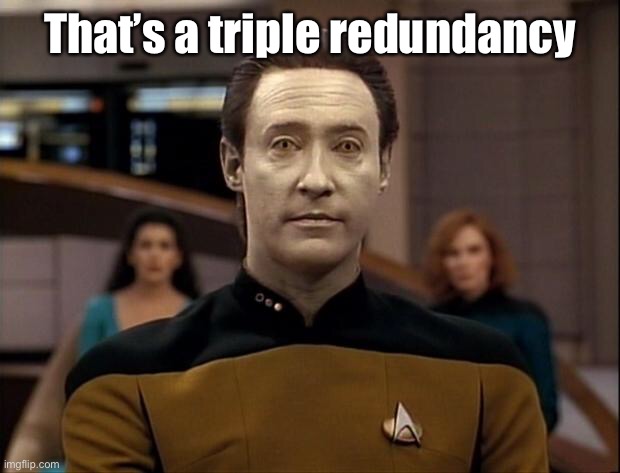 Star trek data | That’s a triple redundancy | image tagged in star trek data | made w/ Imgflip meme maker