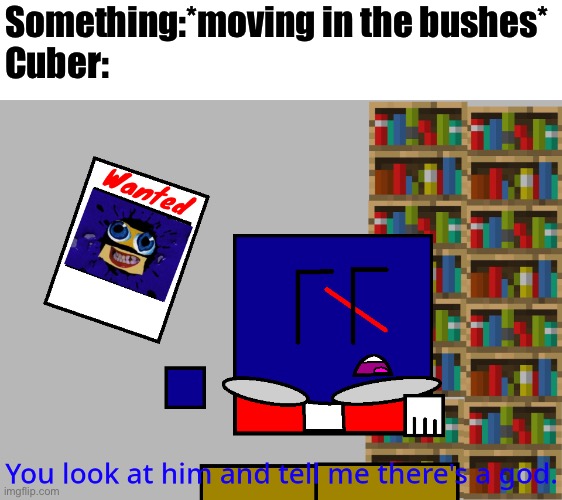 New OC teaser? | Something:*moving in the bushes*
Cuber: | image tagged in cuber you look at him and tell me there's a god,cuber,ocs,memes | made w/ Imgflip meme maker