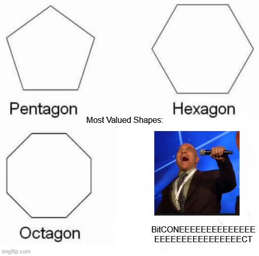 Pentagon Hexagon Octagon Meme | Most Valued Shapes:; BitCONEEEEEEEEEEEEEE EEEEEEEEEEEEEEEECT | image tagged in memes,pentagon hexagon octagon,bitconeeeeeeeeeeeeeeeeeeeeeeeeeeeeeect | made w/ Imgflip meme maker