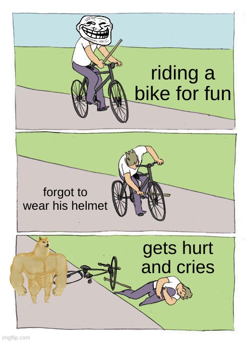 Bike Fall | riding a bike for fun; forgot to wear his helmet; gets hurt and cries | image tagged in memes,bike fall | made w/ Imgflip meme maker