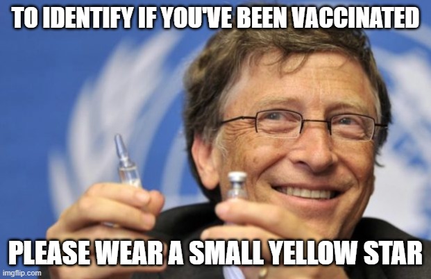 Bill Gates loves Vaccines | TO IDENTIFY IF YOU'VE BEEN VACCINATED; PLEASE WEAR A SMALL YELLOW STAR | image tagged in bill gates loves vaccines | made w/ Imgflip meme maker