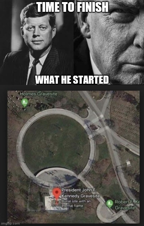 Where We Go One... | TIME TO FINISH; WHAT HE STARTED | image tagged in jfk,trump,q,coincidence,cia,operation mockingbird | made w/ Imgflip meme maker